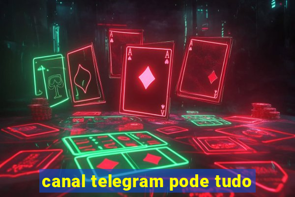 canal telegram pode tudo